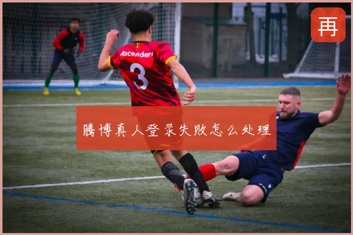 腾博真人登录失败怎么处理